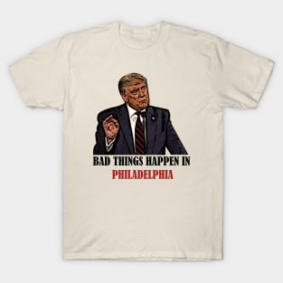 Bad Things Happen In Philadelphia T-Shirt